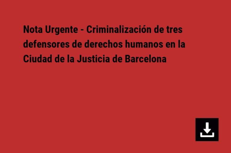 Nota Urgente – Criminalización de tres defensores de derechos humanos en la Ciudad de la Justicia de Barcelona